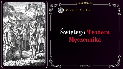 Nie uląkł się ognia - św.  Teodor, Męczennik (9 listopada obecnie 17 lutego)