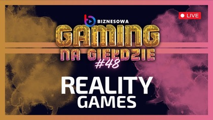 REALITY GAMES POLSKA | GAMING NA GIEŁDZIE #48