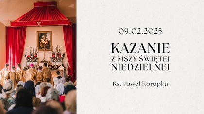 Kazanie 09. 02. 2025 | Ksiądz Paweł Korupka