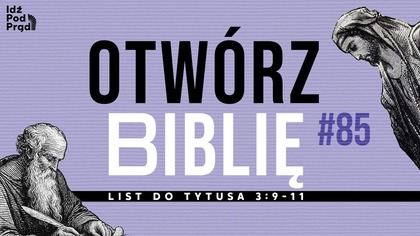 OTWÓRZ BIBLIĘ #85 | List do Tytusa 3:9-11