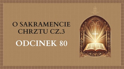 O Sakramencie Chrztu cz. 3 - Odcinek 80 | Katechizm Katolicki