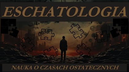 ESCHATOLOGIA - NAUKA O CZASACH OSTATECZNYCH