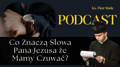 Co znaczą słowa Pana Jezusa że Mamy Czuwać? | Ks.  Piotr Buda | Podcast