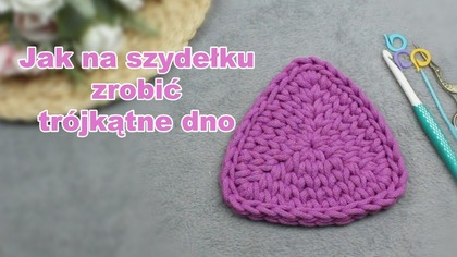 Jak na szydełku zrobić trójkątne dno