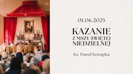 Kazanie 01. 06. 2025 | Ksiądz Paweł Korupka