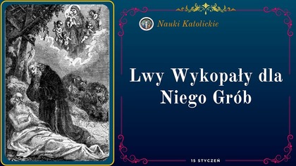Lwy Wykopały dla Niego Grób | 15 Styczeń