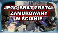 JEGO BRAT ZOSTAŁ ZAMUROWANY W SCIANIE