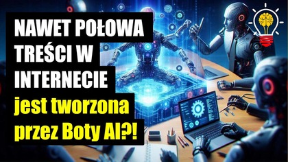 NAWET POŁOWA TREŚCI W INTERNECIE jest tworzona przez Boty AI?!