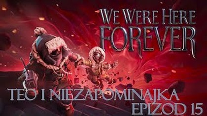  We Were Here Forever z @NNiezapominajka  - epizod 15