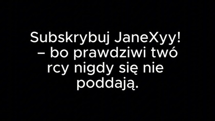 JaneXyy! - Wzrost i Upadek, Czyli Film o Mnie...  [Reupload]