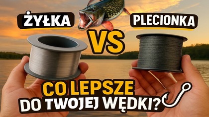 Co wybrać: żyłkę czy plecionkę na ryby? Zobacz, zanim złożysz swoją wędkę!