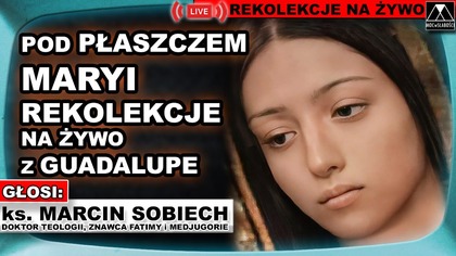 REKOLEKCJE z GUADALUPE - Dzień 3 - POD PŁASZCZEM MARYI