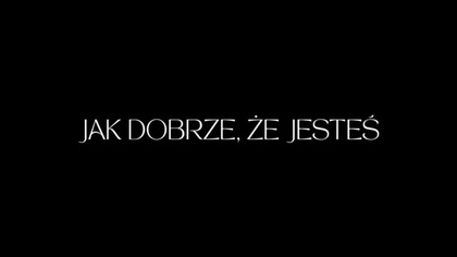 Wszystko już się udało, bo jesteś