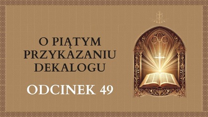 O piątym przykazaniu Dekalogu - Odcinek 49 | Katechizm Katolicki