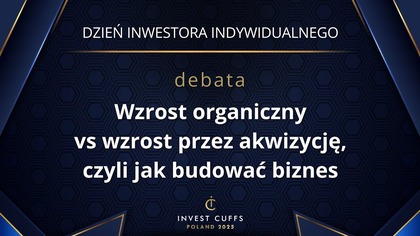 DEBATA: WZROST ORGANICZNY VS WZROST PRZEZ AKWIZYCJĘ, CZYLI JAK BUDOWAĆ BIZNES