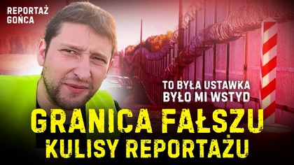 TO BYŁA USTAWKA.  BYŁO MI WSTYD.  KULISY REPORTAŻU GRANICA FAŁSZU
