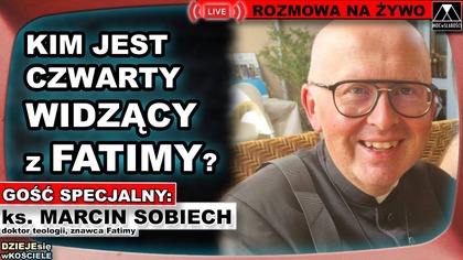 KIM JEST CZWARTY WIDZĄCY Z FATIMY? Ks.  Marcin Sobiech /DZIEJEsię wKOŚCIELE/